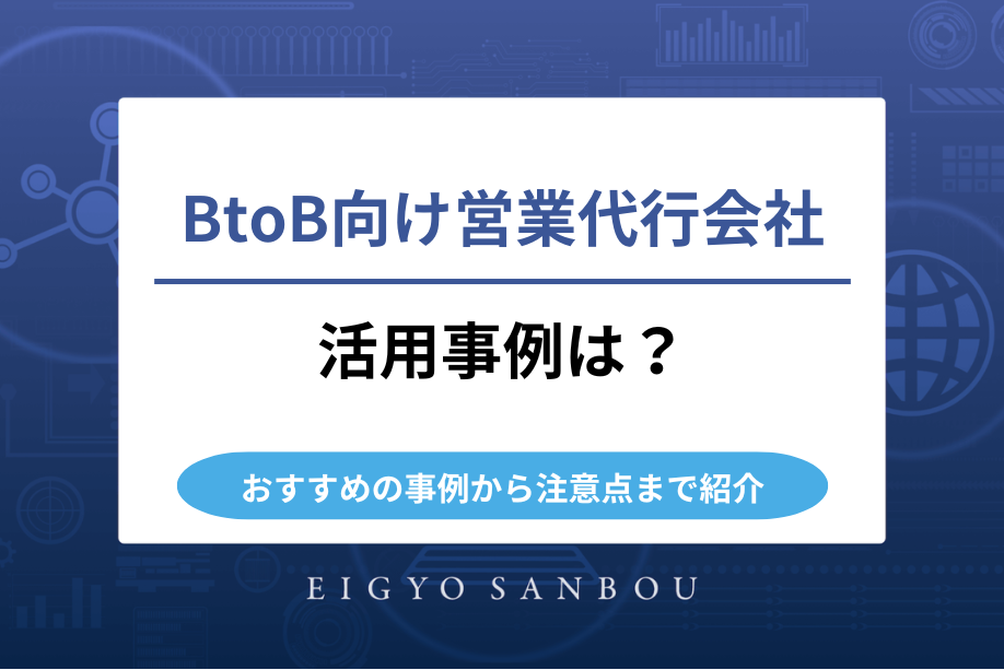 BtoB向け営業代行会社！おすすめの活用事例から注意点まで紹介