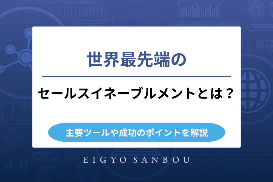 世界最先端のセールスイネーブルメントとは？主要ツールや成功のポイントを解説