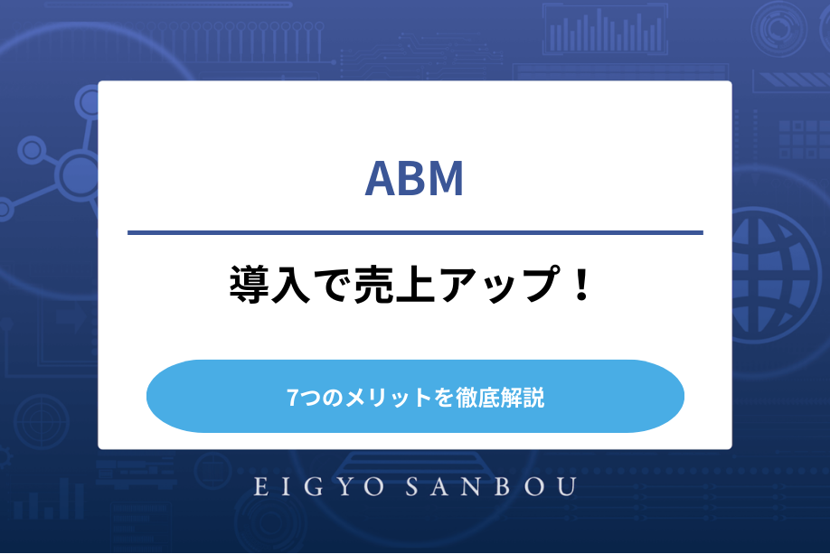 ABM（アカウントベースドマーケティング）導入で売上アップ！7つのメリットを徹底解説